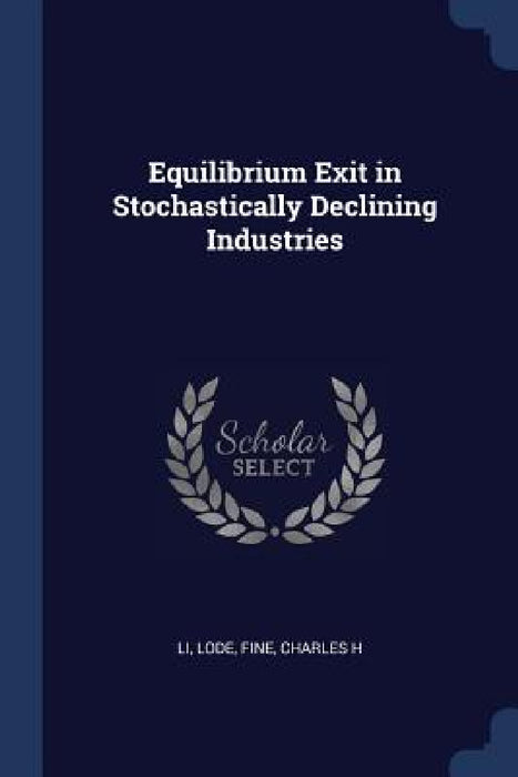 Equilibrium Exit in Stochastically Declining Industries by Li Lode, Fine Charles H