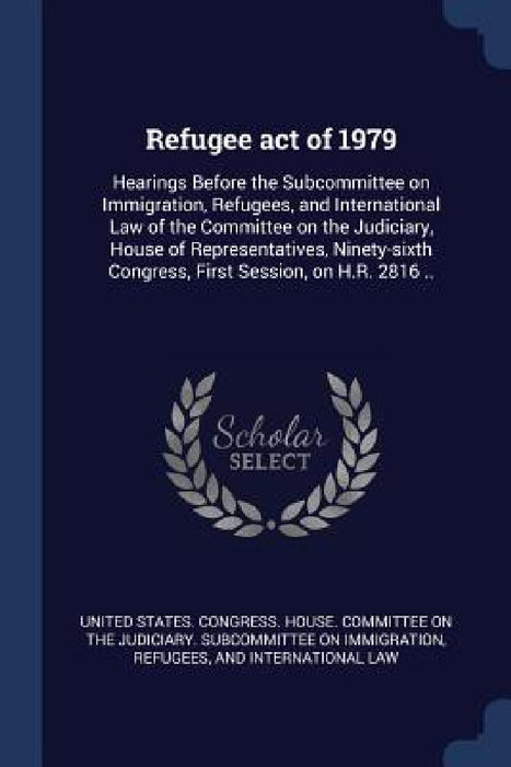 Refugee act of 1979: Hearings Before the Subcommittee on Immigration, Refugees, and International Law of the Committee on the Judiciary, Ho by United States Congress House Committe