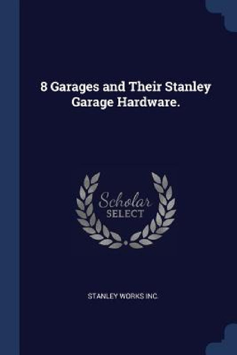 8 Garages and Their Stanley Garage Hardware. by Stanley Works Inc