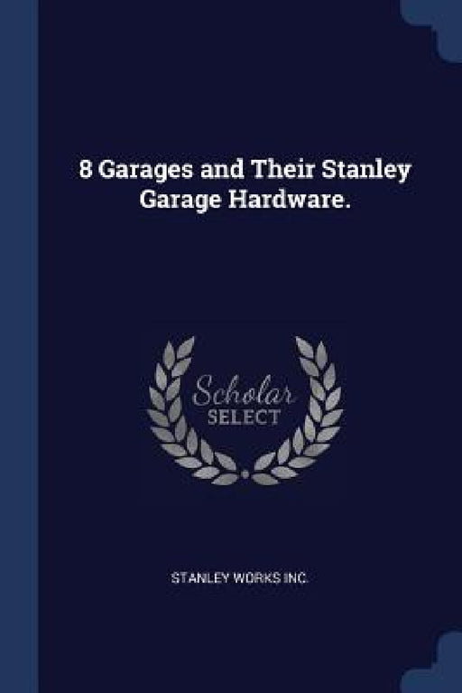 8 Garages and Their Stanley Garage Hardware. by Stanley Works Inc