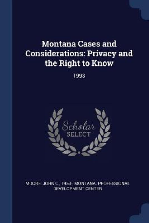 Montana Cases and Considerations: Privacy and the Right to Know: 1993 by John C. Moore, Montana Professional Development Center
