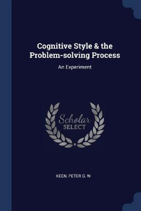 Cognitive Style & the Problem-solving Process: An Experiment by Peter G. W. Keen