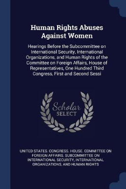 Human Rights Abuses Against Women: Hearings Before the Subcommittee on International Security, International Organizations, and Human Rights of the Co by United States Congress House Committe
