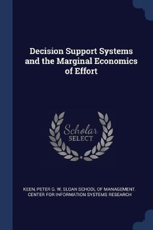 Decision Support Systems and the Marginal Economics of Effort by Peter G. W. Keen, Sloan School of Management Center for I.