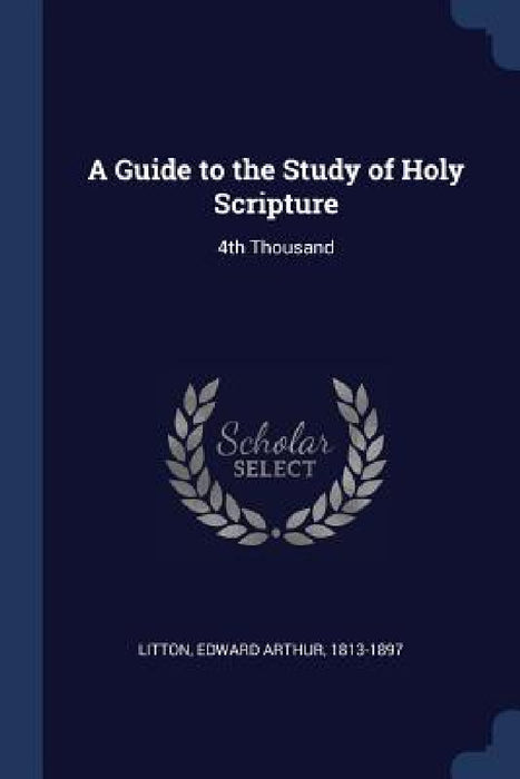 A Guide to the Study of Holy Scripture: 4th Thousand by Edward Arthur Litton
