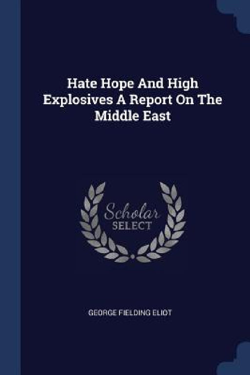 Hate Hope And High Explosives A Report On The Middle East by George Fielding Eliot