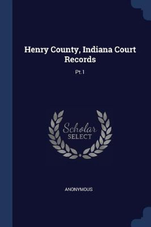 Henry County, Indiana Court Records: Pt.1 by Anonymous
