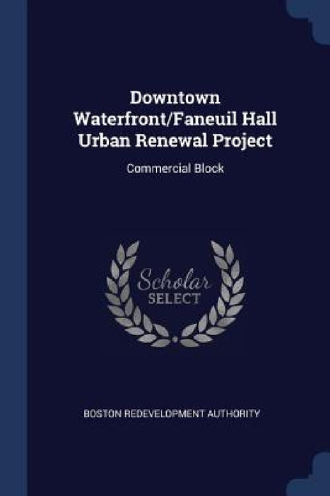 Downtown Waterfront/Faneuil Hall Urban Renewal Project: Commercial Block by Boston Redevelopment Authority