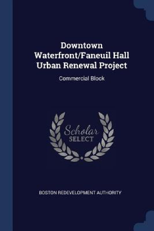 Downtown Waterfront/Faneuil Hall Urban Renewal Project: Commercial Block by Boston Redevelopment Authority