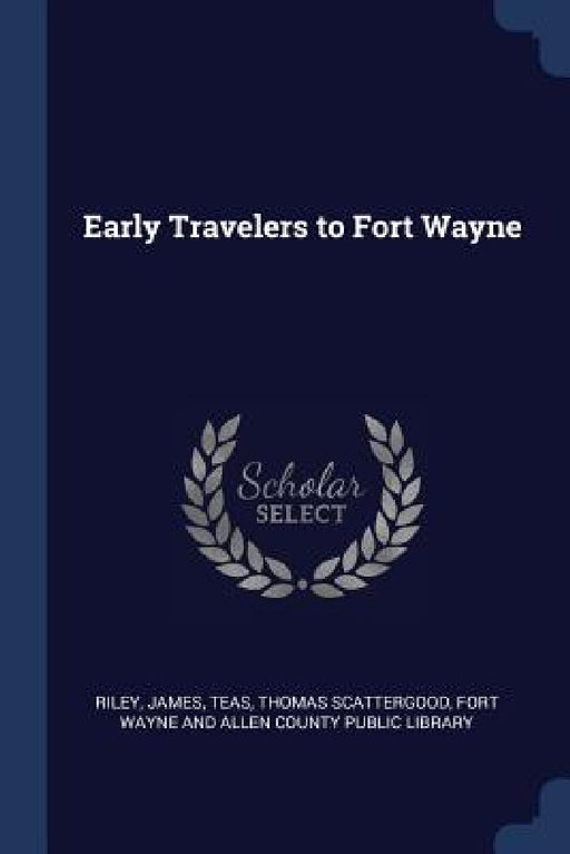 Early Travelers to Fort Wayne by James Riley, Thomas Scattergood Teas, Fort Wayne and Allen County Public Libra