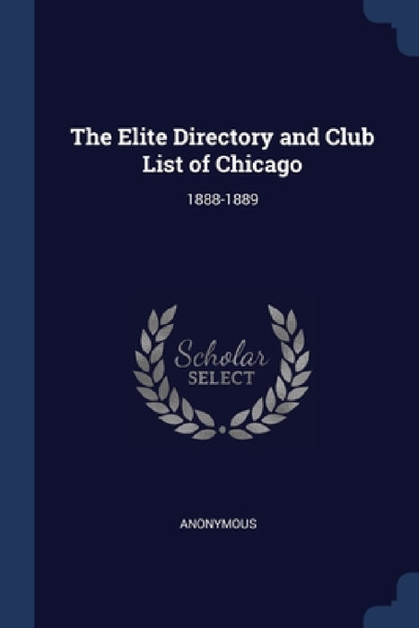 The Elite Directory and Club List of Chicago: 1888-1889 by Anonymous