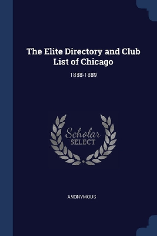 The Elite Directory and Club List of Chicago: 1888-1889 by Anonymous
