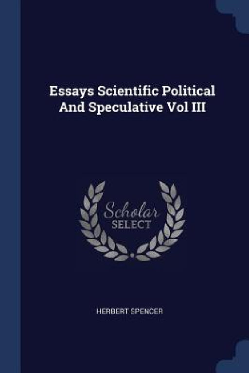 Essays Scientific Political And Speculative Vol III by Herbert Spencer