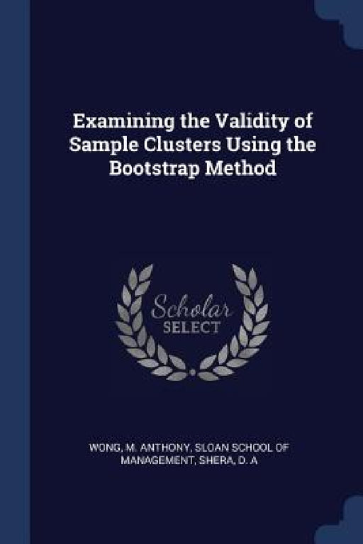 Examining the Validity of Sample Clusters Using the Bootstrap Method by M. Anthony Wong, Sloan School of Management, D. A. Shera