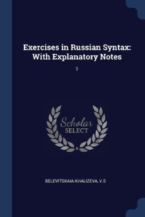 Exercises in Russian Syntax: With Explanatory Notes: 1 by Vs Belevitskaia-Khalizeva