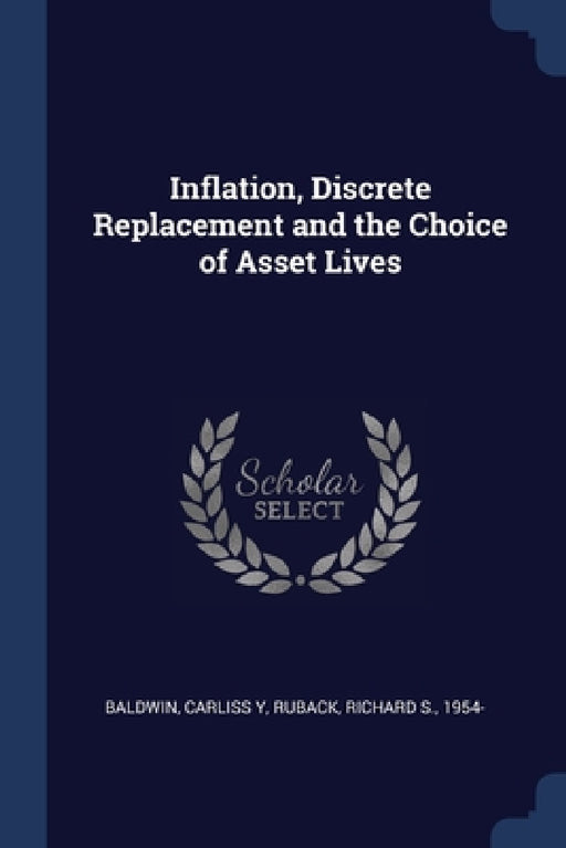 Inflation, Discrete Replacement and the Choice of Asset Lives by Carliss y. Baldwin, Richard S. Ruback