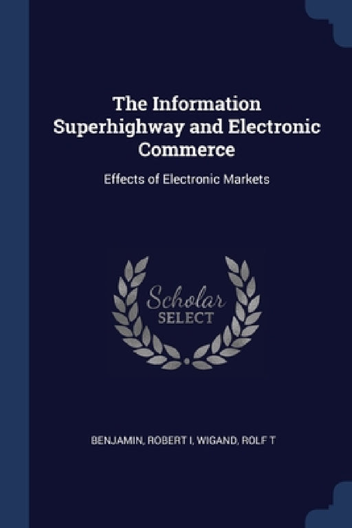 The Information Superhighway and Electronic Commerce: Effects of Electronic Markets by Robert Benjamin, Rolf T. Wigand