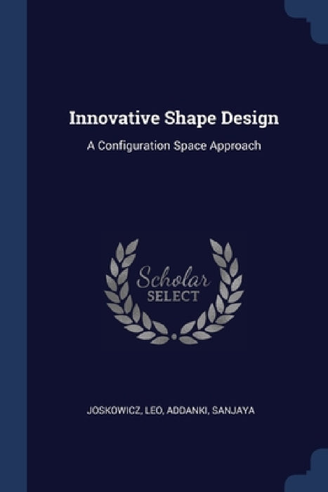 Innovative Shape Design: A Configuration Space Approach by Leo Joskowicz, Sanjaya Addanki