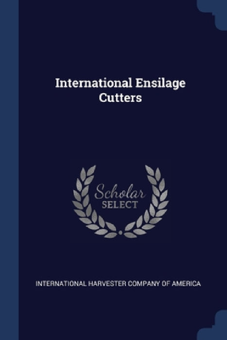 International Ensilage Cutters by International Harvester Company of Ameri