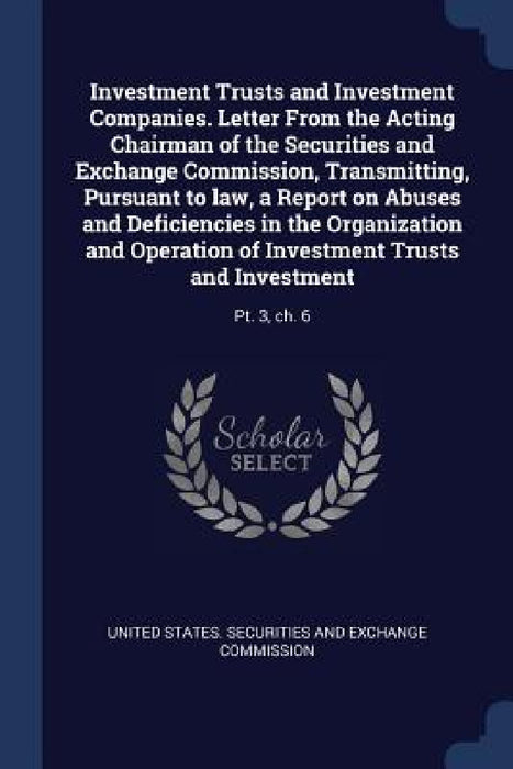 Investment Trusts and Investment Companies. Letter From the Acting Chairman of the Securities and Exchange Commission, Transmitting, Pursuant to law, by United States Securities and Exchange C.