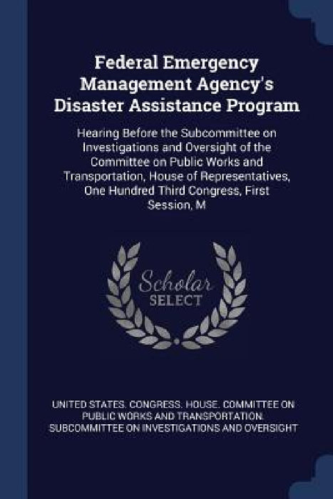 Federal Emergency Management Agency's Disaster Assistance Program: Hearing Before the Subcommittee on Investigations and Oversight of the Committee on by United States Congress House Committe