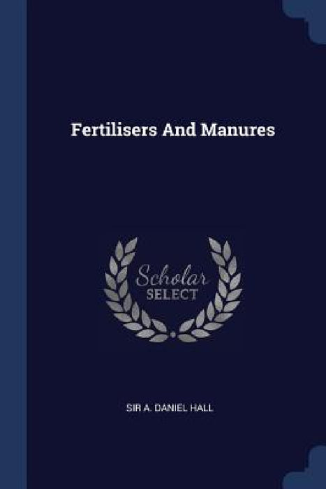 Fertilisers And Manures by A. Daniel Hall