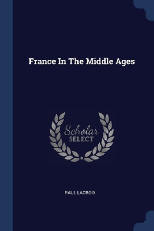 France In The Middle Ages by Paul LaCroix
