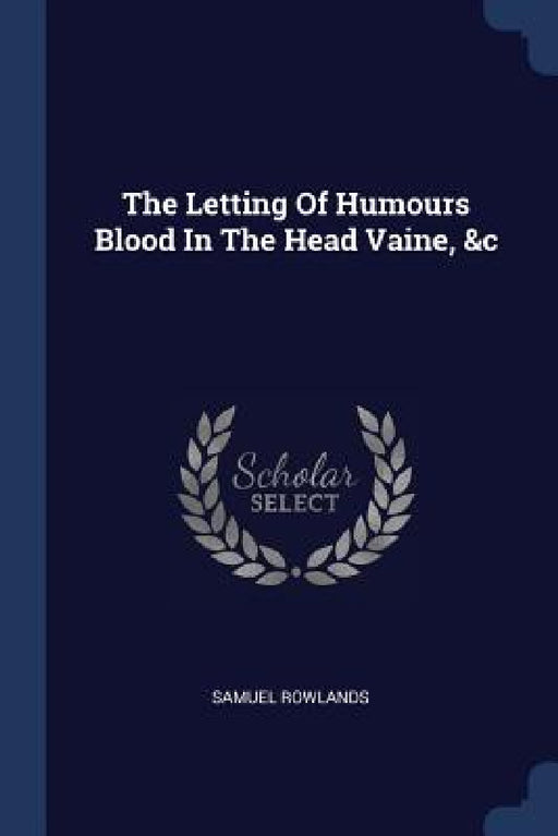 The Letting Of Humours Blood In The Head Vaine, &c by Samuel Rowlands