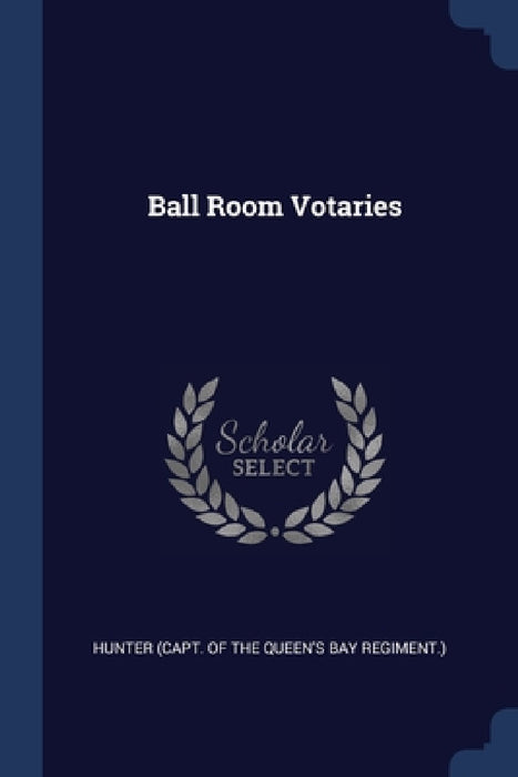 Ball Room Votaries by Hunter (Capt of the Queen's Bay Regimen