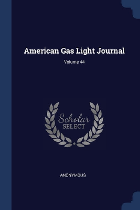 American Gas Light Journal; Volume 44 by Anonymous