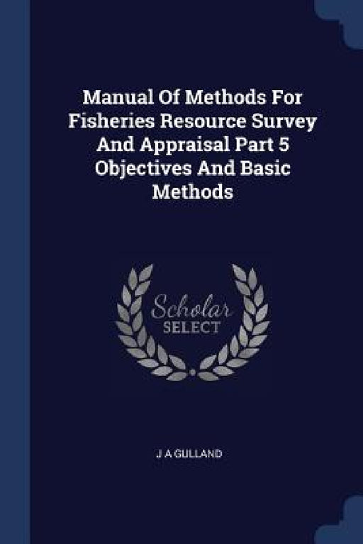 Manual Of Methods For Fisheries Resource Survey And Appraisal Part 5 Objectives And Basic Methods by J. a. Gulland