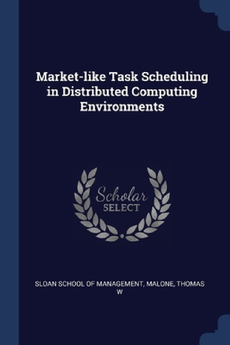 Market-like Task Scheduling in Distributed Computing Environments by Sloan School of Management, Thomas W. Malone