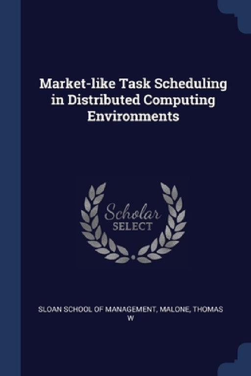 Market-like Task Scheduling in Distributed Computing Environments by Sloan School of Management, Thomas W. Malone