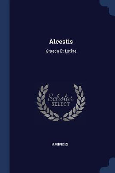 Alcestis: Graece Et Latine by Euripides