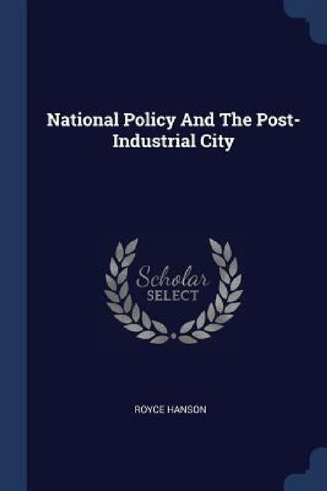 National Policy And The Post-Industrial City by Royce Hanson