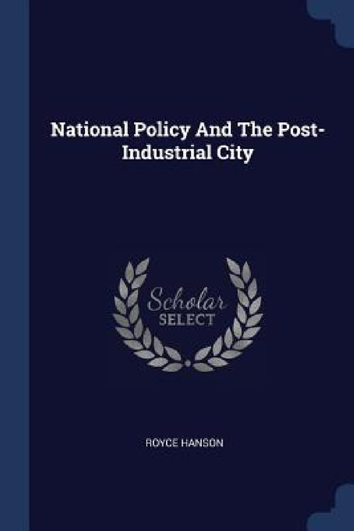National Policy And The Post-Industrial City by Royce Hanson