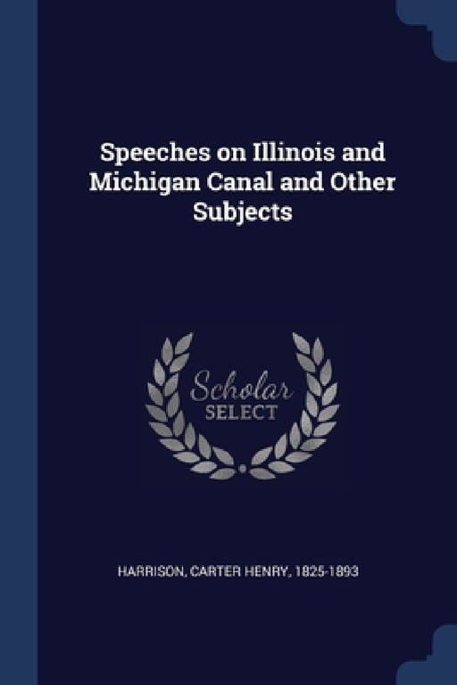 Speeches on Illinois and Michigan Canal and Other Subjects by Carter Henry Harrison