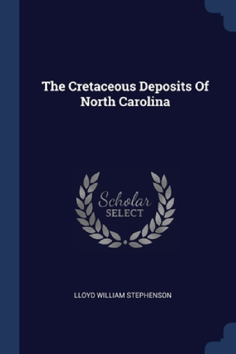 The Cretaceous Deposits Of North Carolina by Lloyd William Stephenson