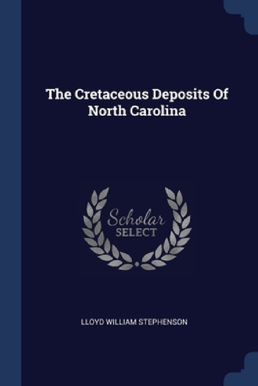 The Cretaceous Deposits Of North Carolina by Lloyd William Stephenson