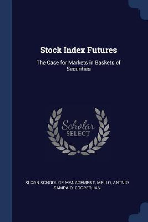 Stock Index Futures: The Case for Markets in Baskets of Securities by Sloan School of Management, Antnio Sampaio Mello, Ian Cooper