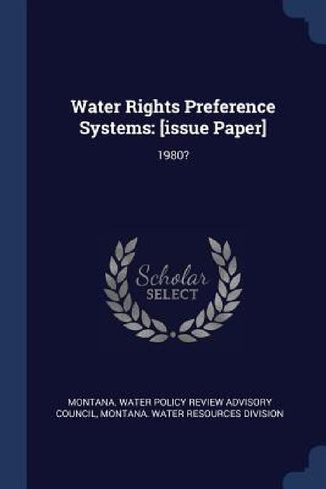 Water Rights Preference Systems: [issue Paper]: 1980? by Montana Water Policy Review Advisory Co, Montana Water Resources Division