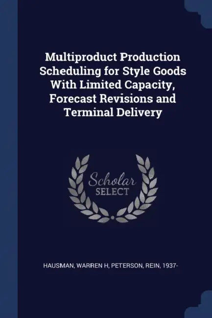 Multiproduct Production Scheduling for Style Goods With Limited Capacity, Forecast Revisions and Terminal Delivery by Warren H. Hausman, Rein Peterson