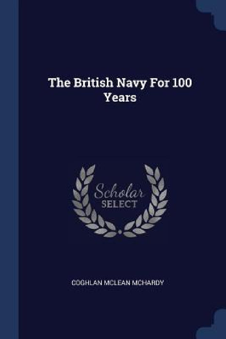 The British Navy For 100 Years by Coghlan McLean McHardy
