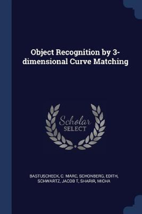 Object Recognition by 3-dimensional Curve Matching by C. Marc Bastuscheck, Edith Schonberg, Jacob T. Schwartz