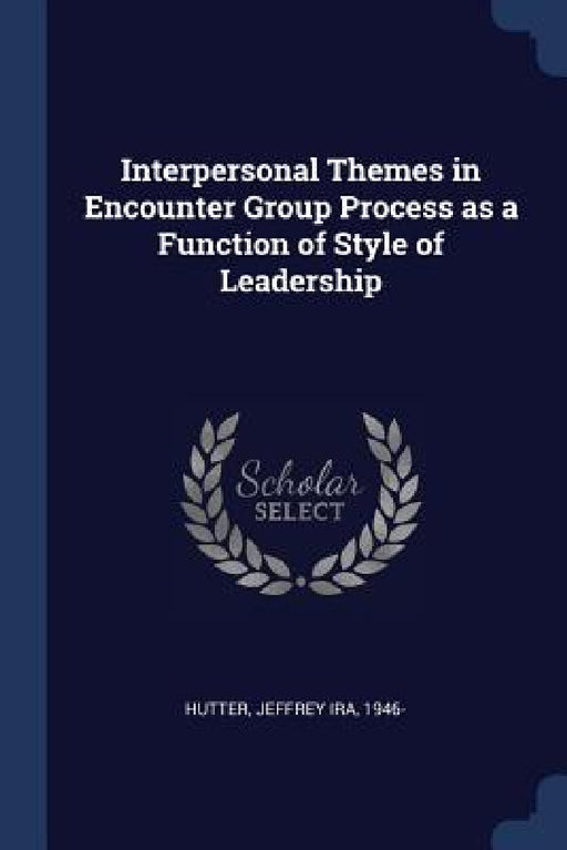 Interpersonal Themes in Encounter Group Process as a Function of Style of Leadership by Jeffrey Ira Hutter