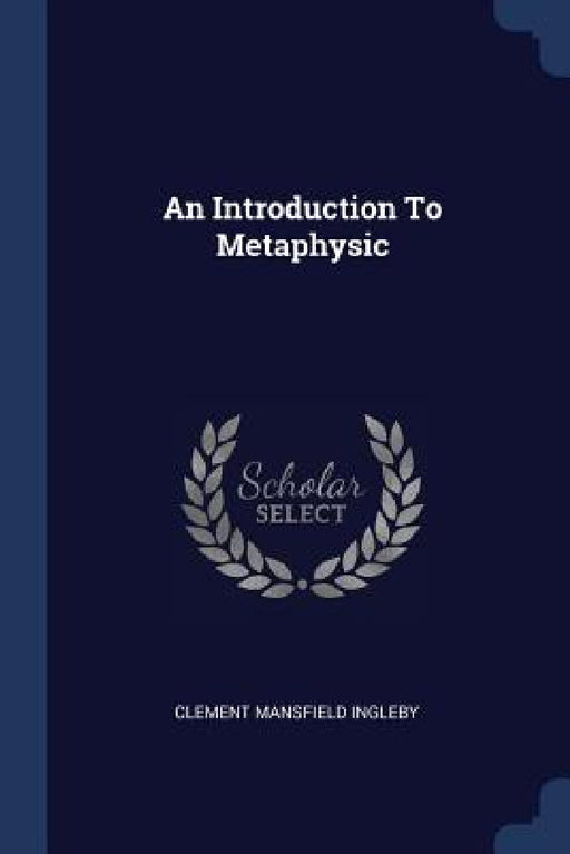 An Introduction To Metaphysic by Clement Mansfield Ingleby