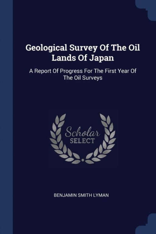 Geological Survey of the Oil Lands of Japan: A Report of Progress for the First Year of the Oil Sur by Lyman, Benjamin Smith