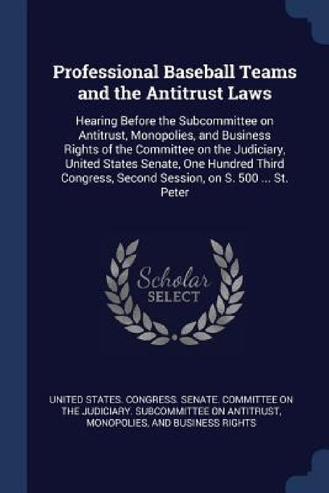 Professional Baseball Teams and the Antitrust Laws: Hearing Before the Subcommittee on Antitrust, Monopolies, and Business Rights of the Committee on by United States Congress Senate Committ