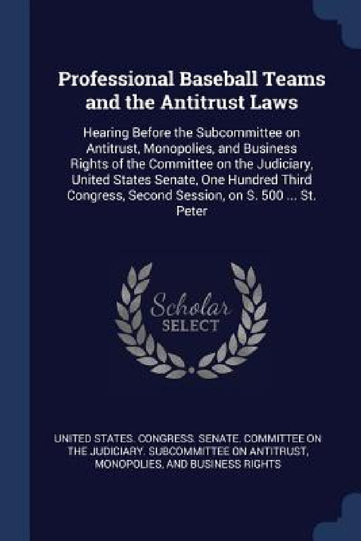 Professional Baseball Teams and the Antitrust Laws: Hearing Before the Subcommittee on Antitrust, Monopolies, and Business Rights of the Committee on by United States Congress Senate Committ