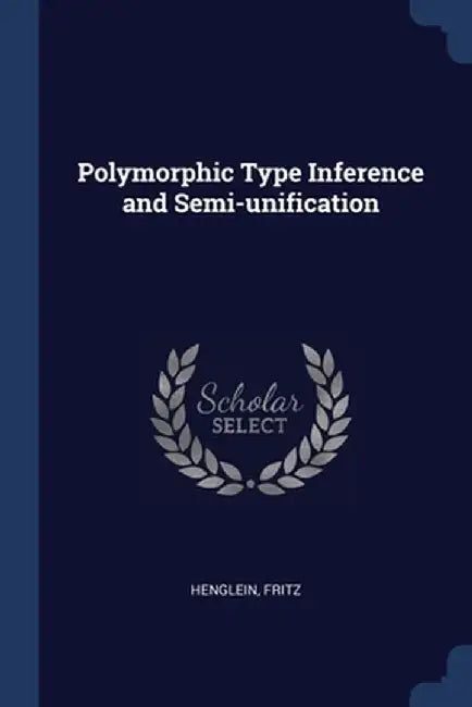 Polymorphic Type Inference and Semi-unification: Author by Fritz